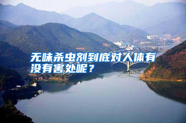 無味殺蟲劑到底對(duì)人體有沒有害處呢？