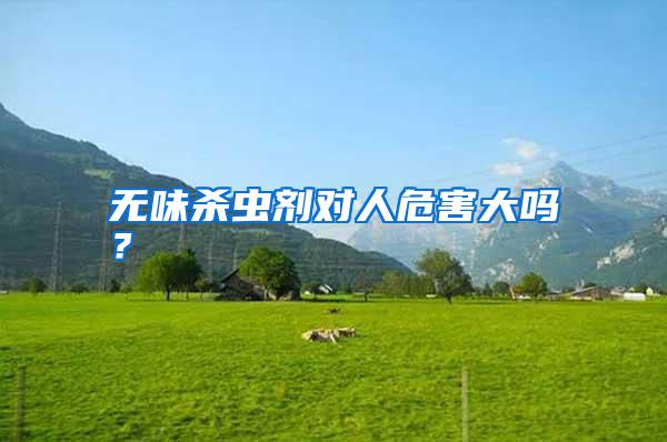 無味殺蟲劑對人危害大嗎？