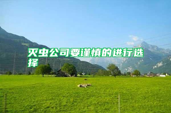 滅蟲公司要謹(jǐn)慎的進(jìn)行選擇