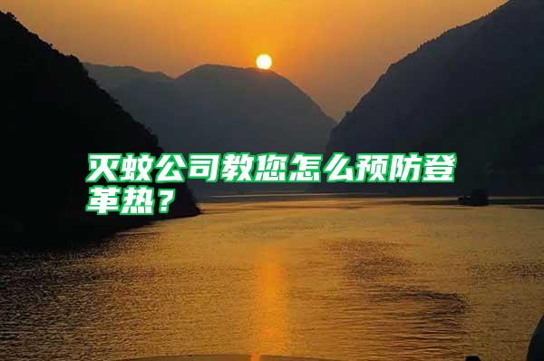 滅蚊公司教您怎么預防登革熱？