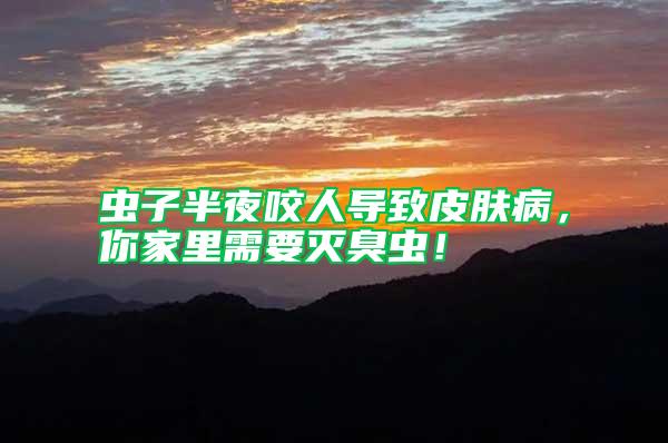 蟲子半夜咬人導(dǎo)致皮膚病，你家里需要滅臭蟲！