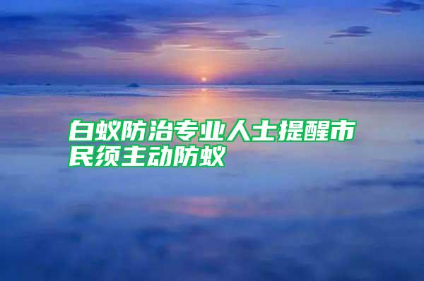 白蟻防治專(zhuān)業(yè)人士提醒市民須主動(dòng)防蟻