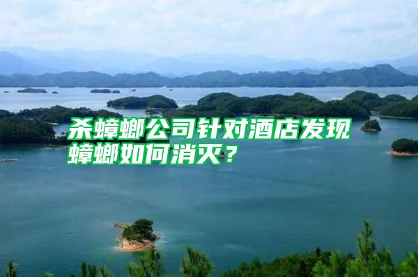 殺蟑螂公司針對酒店發現蟑螂如何消滅?