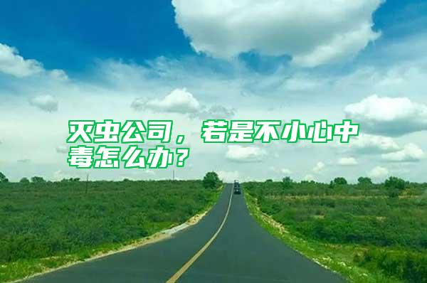 滅蟲公司，若是不小心中毒怎么辦？