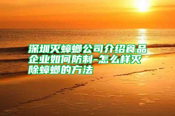 深圳滅蟑螂公司介紹食品企業(yè)如何防制-怎么樣滅除蟑螂的方法