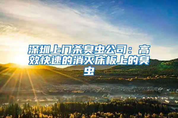 深圳上門殺臭蟲(chóng)公司：高效快速的消滅床板上的臭蟲(chóng)